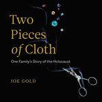Two pieces of cloth : one family's story of the Holocaust cover image