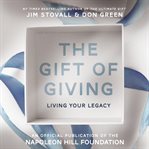 The gift of giving. Living Your Legacy: Offical Publication of the Napoleon Hill Foundation cover image
