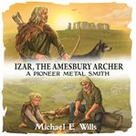 Izar, the amesbury archer. A Pioneer Metal Smith cover image
