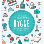 Hygge : the Danish secrets of happiness: how to be happy and healthy in your daily life cover image
