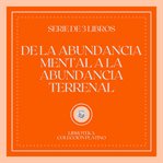 De la abundancia mental a la abundancia terrenal (serie de 3 libros) cover image