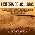 Historia de los judíos: una guía fascinante de la historia de los judíos, desde los antiguos isra cover image