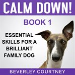 Calm down!. Step-by-Step to a Calm, Relaxed, and Brilliant Family Dog cover image