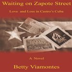 Waiting on Zapote Street : love and loss in Castro's Cuba cover image