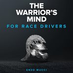 The warrior's mind: for race drivers. Elite mental training for racing drivers cover image