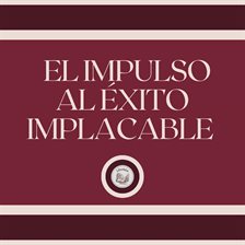 Cover image for El Impulso al Éxito Implacable