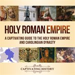 Holy roman empire: a captivating guide to the holy roman empire and carolingian dynasty cover image