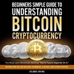 Beginners guide to simple understanding bitcoin cryptocurrency. A Guide On How To Buy, Sell, And Use Bitcoin For Making Payments cover image