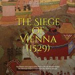 The siege of vienna (1529). The History and Legacy of the Decisive Battle that Prevented the Ottoman Empire's Expansion into Wes cover image
