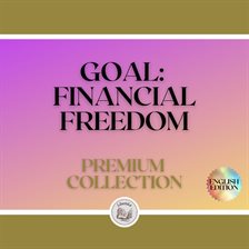 Cover image for Goal: Financial Freedom: Premium Collection (3 Books)
