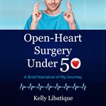 Open-heart surgery under 50. A Brief Narrative of My Journey cover image