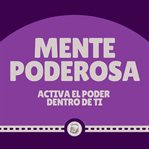 Mente poderosa. Activa el poder dentro de ti cover image
