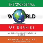 The wonderful world of bernies. An Irish-Italian Adventure in Queens cover image