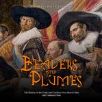 Beavers and plumes: the history of the trade and conflicts over beaver hats and feathered hats cover image