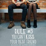Rule #3: you can't kiss your best friend cover image