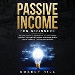 Passive income for beginners: the complete guide to create wealth, following the best strategies cover image