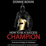How to be a success champion. Business Strategy for Badasses cover image
