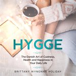 Hygge. The Danish Art of Coziness, Health and Happiness in Your Daily Life cover image