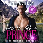 How to catch a prince. A Hidden Royalty, Fake Boyfriend MM romance cover image