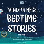 Mindfulness bedtime stories for kids. A Collection of Fantasy Tales to Drift Your Children Into a Peacefully Sleep cover image