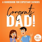 Congrats dad!. A Guidebook For Expectant Fathers cover image