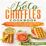 Keto chaffles cookbook. 150 Everyday Easy, Delicious And Low Carb Recipes With Incredible Taste For A Ketogenic Diet. Boost cover image