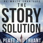 The story solution. Re-Write Your Life cover image