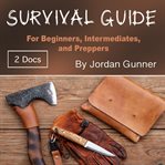 Survival guide. For Beginners, Intermediates, and Preppers cover image