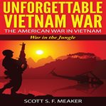 Unforgettable vietnam war: the american war in vietnam - war in the jungle cover image