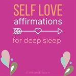 Self-love affirmations for deep sleep. Raise self-worth Build confidence, Heal your wounded heart, Reprogram your subconscious mind, 8-hour cover image