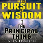 In the pursuit of wisdom: the principal thing cover image
