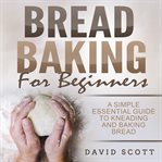 Bread baking for beginners. A Simple essential guide to kneading and baking bread cover image
