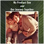 My prodigal son and our journey together cover image
