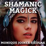Shamanic Magick : Practical Magick, #11 cover image