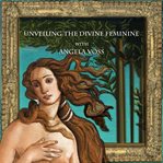 Unveiling the divine feminine with angela voss. Botticelli's Primavera and The Birth of Venus cover image