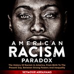 American racism paradox. The History of Racism in America, from Birth to the Present Day. Between Strong Powers and Inequalit cover image