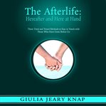 Afterlife, the: hereafter and here at hand. Three Tried and Tested Methods to Stay in Touch with Those Who Have Gone Before Us cover image