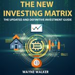 The new investing matrix. The Updated and Definitive Investment Guide cover image