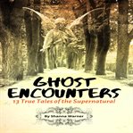 Ghost encounters. 13 True Tales of the Supernatural cover image