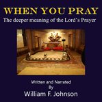 When you pray. The deeper meaning of the Lord's Prayer cover image