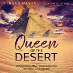 Queen of the desert. A Biography of the Female Lawrence of Arabia, Gertrude Bell cover image
