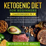 Ketogenic diet for beginners. 2 Audiobooks in 1: The Ultimate Guide to Burn Fat and Lose Weight Quickly and Easily on the Ketogeni cover image