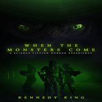 When the monsters come. A Science Fiction Horror Experience cover image