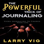 The powerful trick of journaling. Using Journaling To Change Your Life cover image