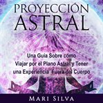 Proyección astral: una guía sobre cómo viajar por el plano astral y tener una experiencia fuera d cover image