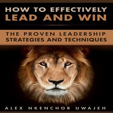 Cover image for How to Effectively Lead and Win: The Proven Leadership Strategies and Techniques