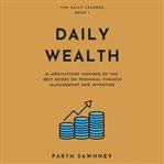 Daily wealth. 21 Meditations Inspired by the Best Books on Personal Finance Management and Investing cover image