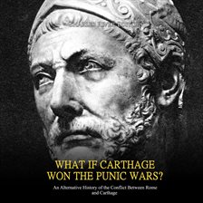 Link to What if Carthage Won the Punic Wars? An Alternative History of the Conflict Between Rome and Cart by  Charles River Editors in Hoopla