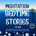 Meditation bedtime stories for kids. Short Meditation and Fantasy Tales to Help Your Children Relaxing and Falling Asleep Fast cover image
