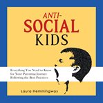 Anti-social kid. Everything You Need to Know for Your Parenting Journey Following the Best Practices cover image